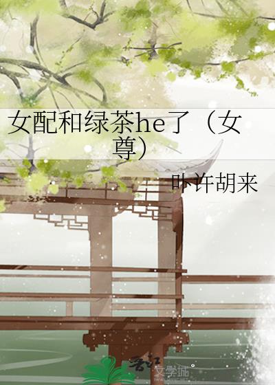 女配和绿茶he了（女尊）