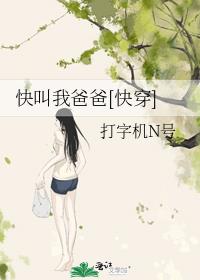 快叫我爸爸[快穿]作者:打字机n号