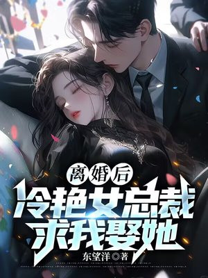离婚后,冷艳女总裁求我娶她百科