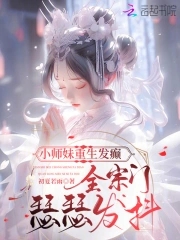 小师妹重生发癫,全宗门瑟瑟发抖... 笔趣阁