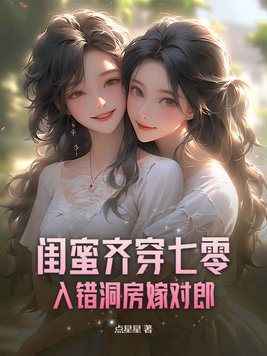 闺蜜齐穿七零,入错洞房嫁对郎最新章节