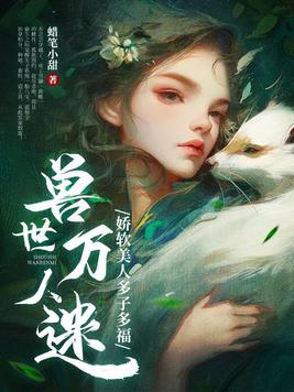 兽世万人迷:娇软美人多子多福 蜡笔小甜