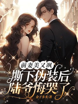 前妻美又飒,撕下伪装后陆爷悔哭了 金子多多