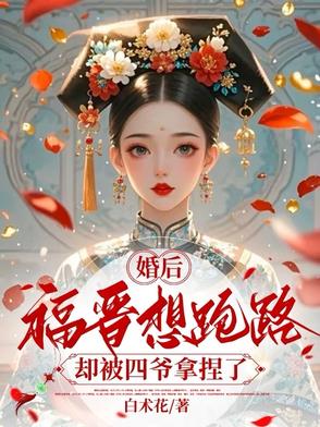 婚后福晋想跑路,却被四爷拿捏了小说