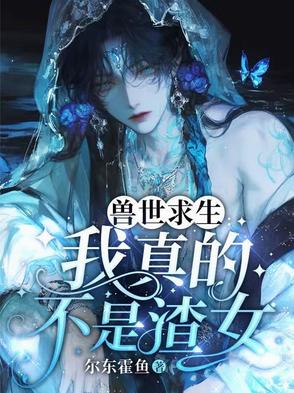 兽世求生:我真的不是渣女小说