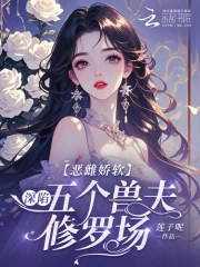恶雌娇软:深陷五个兽夫修罗场免费阅读免费