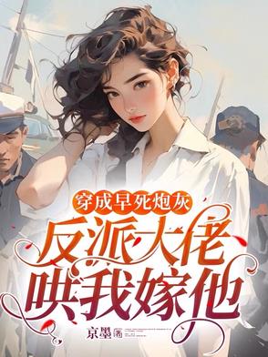 穿成早死炮灰,反派大佬哄我嫁他,婚后我被宠上天