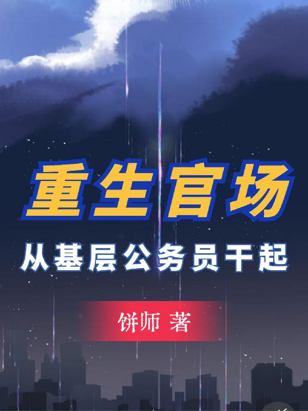 重生官场:从基层公务员干起李东沐