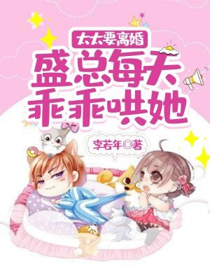 太太要离婚,盛总每天乖乖哄她 品阅小说网 | 李若年