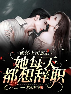 偷怀上司崽后,她每天都想辞职梵花似锦