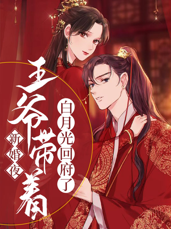 新婚夜王爷带着白月光回府了大结局