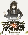 我反派跟班,开局强吻反派姐姐TXT下载