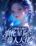 天降稀有雌性驯化星际兽人大佬
