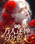 快穿：万人迷她过分貌美