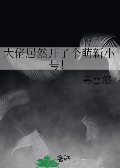 大佬居然开了个萌新小号!