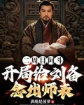 二周目阿斗,开局给刘备念出师表