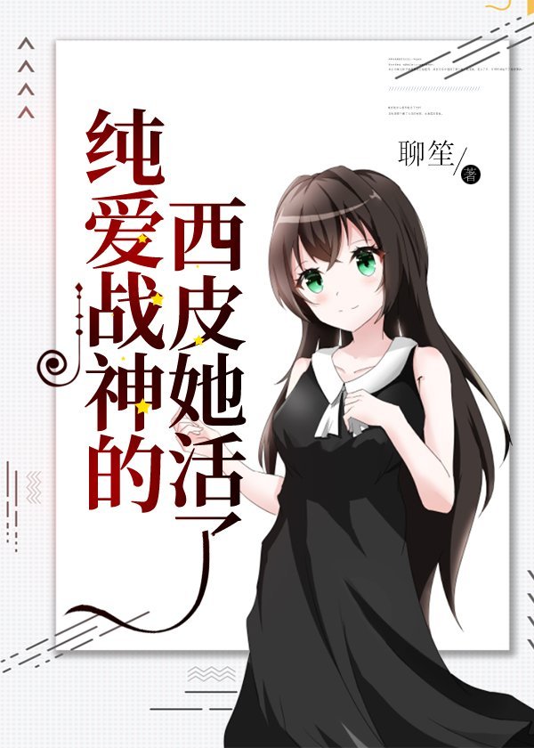 纯爱战神的西皮她活了34