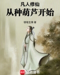 凡人修仙,从种葫芦开始何喂因
