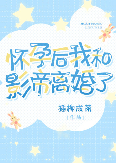 怀孕后我和影帝离婚了免费阅读晋江